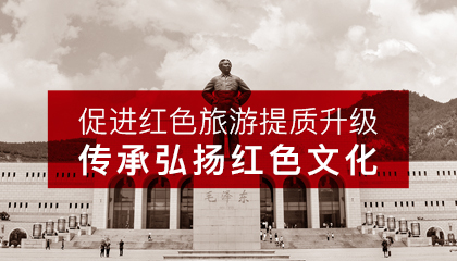 促進(jìn)紅色旅游提質(zhì)升級(jí)， 傳承弘揚(yáng)紅色文化